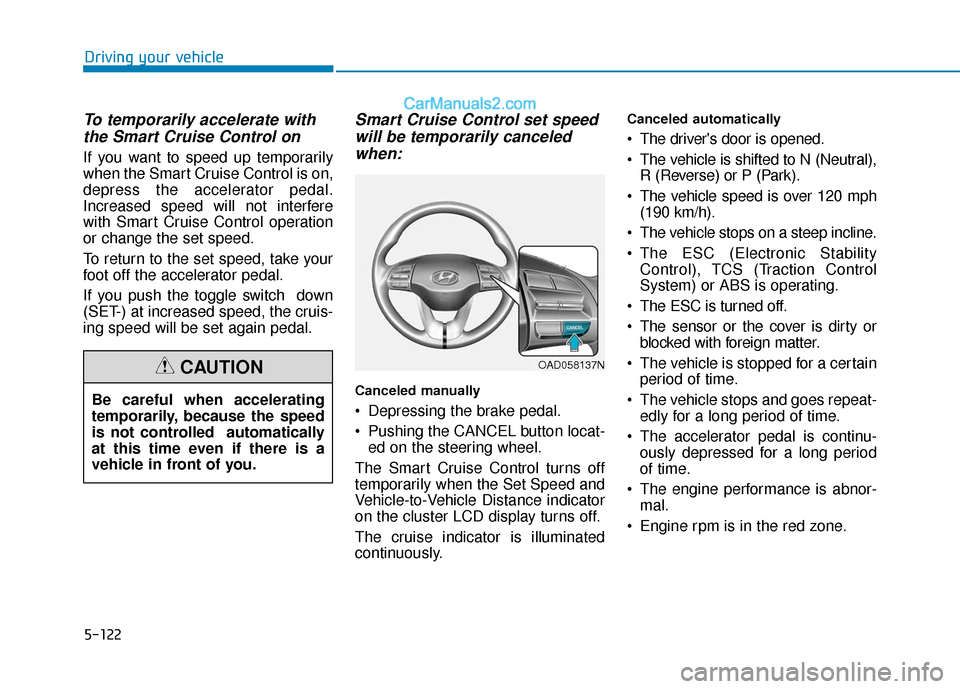 Hyundai Elantra 2020 Service Manual 5-122
Driving your vehicle
To temporarily accelerate withthe Smart Cruise Control on
If you want to speed up temporarily
when the Smart Cruise Control is on,
depress the accelerator pedal.
Increased s