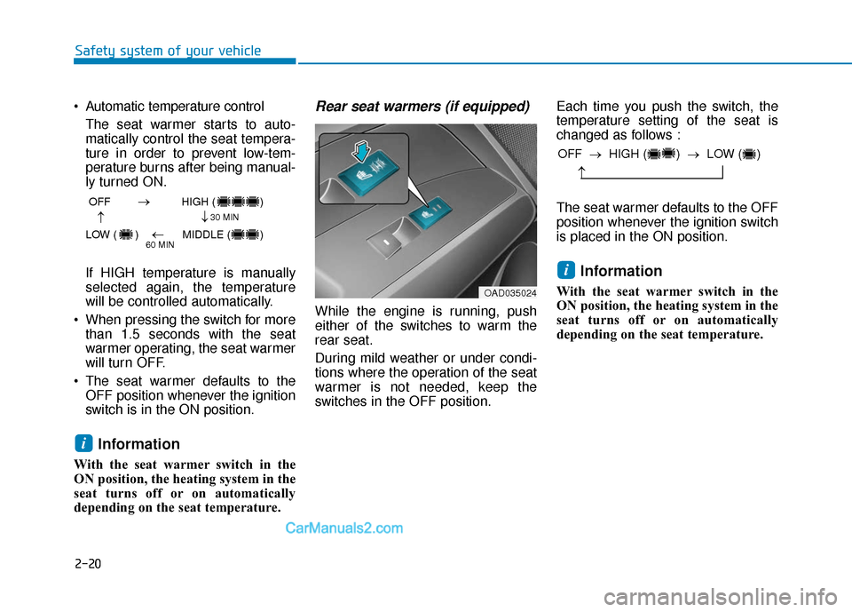 Hyundai Elantra 2020 Owners Guide 2-20
Safety system of your vehicle
Automatic temperature control The seat warmer starts to auto-
matically control the seat tempera-
ture in order to prevent low-tem-
perature burns after being manua Hyundai Elantra 2020 Owners Guide 2-20
Safety system of your vehicle
Automatic temperature control The seat warmer starts to auto-
matically control the seat tempera-
ture in order to prevent low-tem-
perature burns after being manua