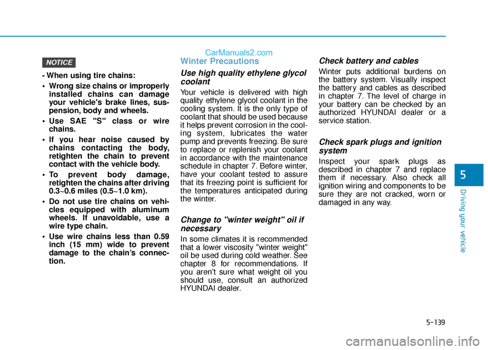 Hyundai Elantra 2020 Owners Manual 5-139
Driving your vehicle
5
- When using tire chains:
Wrong size chains or improperlyinstalled chains can damage
your vehicles brake lines, sus-
pension, body and wheels.
Use SAE "S" class or wire Hyundai Elantra 2020 Owners Manual 5-139
Driving your vehicle
5
- When using tire chains:
Wrong size chains or improperlyinstalled chains can damage
your vehicles brake lines, sus-
pension, body and wheels.
Use SAE "S" class or wire