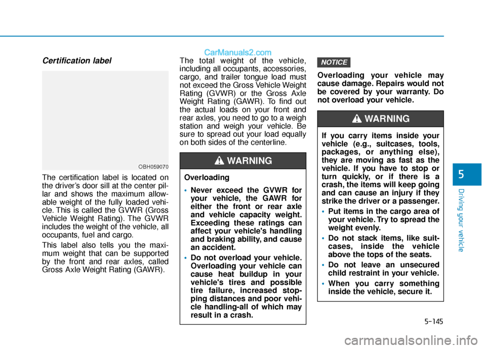 Hyundai Elantra 2020  Owners Manual 5-145
Driving your vehicle
5
Certification label
The certification label is located on
the driver’s door sill at the center pil-
lar and shows the maximum allow-
able weight of the fully loaded vehi