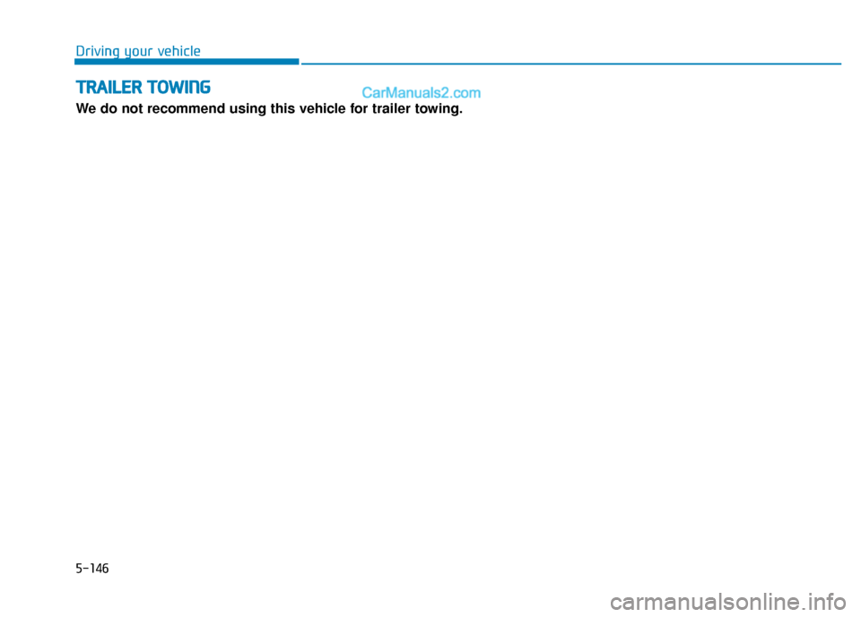 Hyundai Elantra 2020  Owners Manual T
TR
R A
A I
IL
L E
E R
R  
 T
T O
O W
W I
IN
N G
G
We do not recommend using this vehicle for trailer towing. Driving your vehicle
5-146  