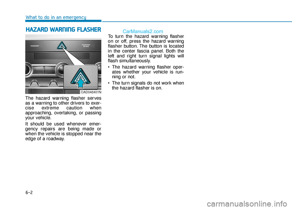 Hyundai Elantra 2020  Owners Manual 6-2
The hazard warning flasher serves
as a warning to other drivers to exer-
cise extreme caution when
approaching, overtaking, or passing
your vehicle.
It should be used whenever emer-
gency repairs 