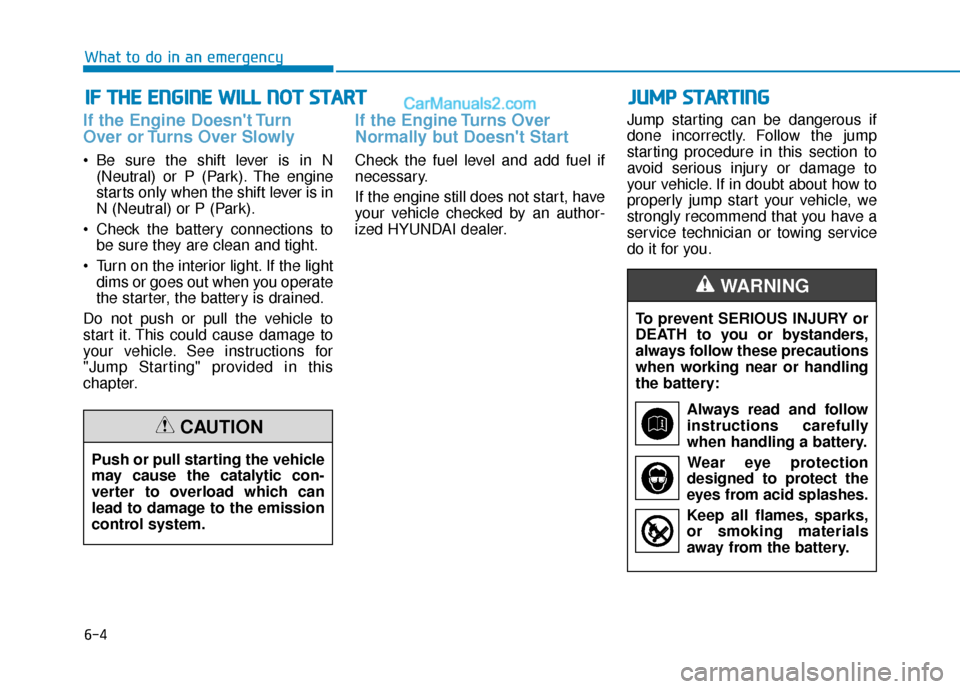 Hyundai Elantra 2020  Owners Manual 6-4
If the Engine Doesnt Turn
Over or Turns Over Slowly 
 Be sure the shift lever is in N(Neutral) or P (Park). The engine
starts only when the shift lever is in
N (Neutral) or P (Park).
 Check the b