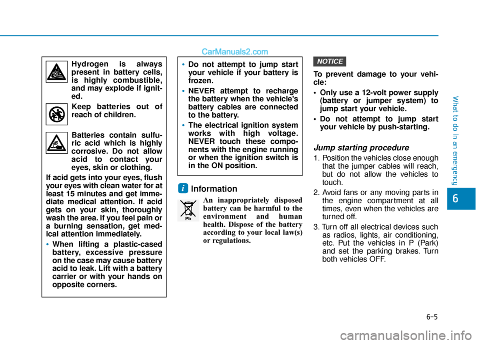 Hyundai Elantra 2020  Owners Manual 6-5
What to do in an emergency
6
Information
An inappropriately disposedbattery can be harmful to the
environment and human
health. Dispose of the battery
according to your local law(s)
or regulations