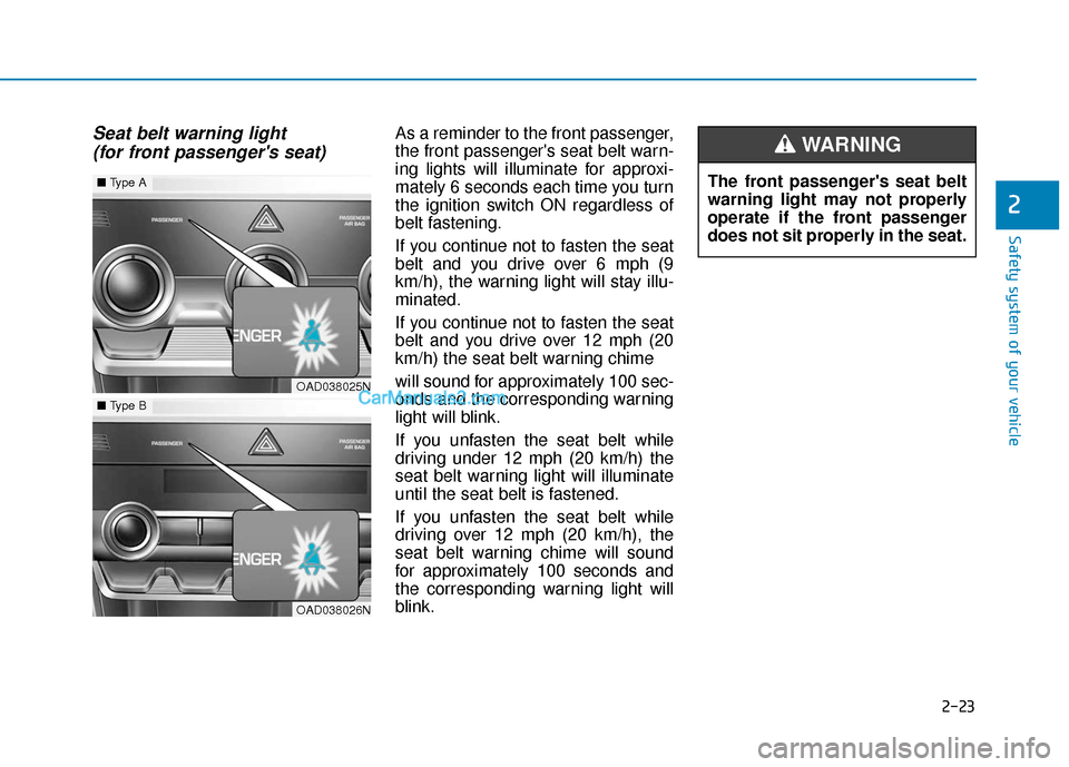 Hyundai Elantra 2020 Owners Guide 2-23
Safety system of your vehicle
Seat belt warning light (for front passengers seat) As a reminder to the front passenger,
the front passengers seat belt warn-
ing lights will illuminate for appro Hyundai Elantra 2020 Owners Guide 2-23
Safety system of your vehicle
Seat belt warning light (for front passengers seat) As a reminder to the front passenger,
the front passengers seat belt warn-
ing lights will illuminate for appro