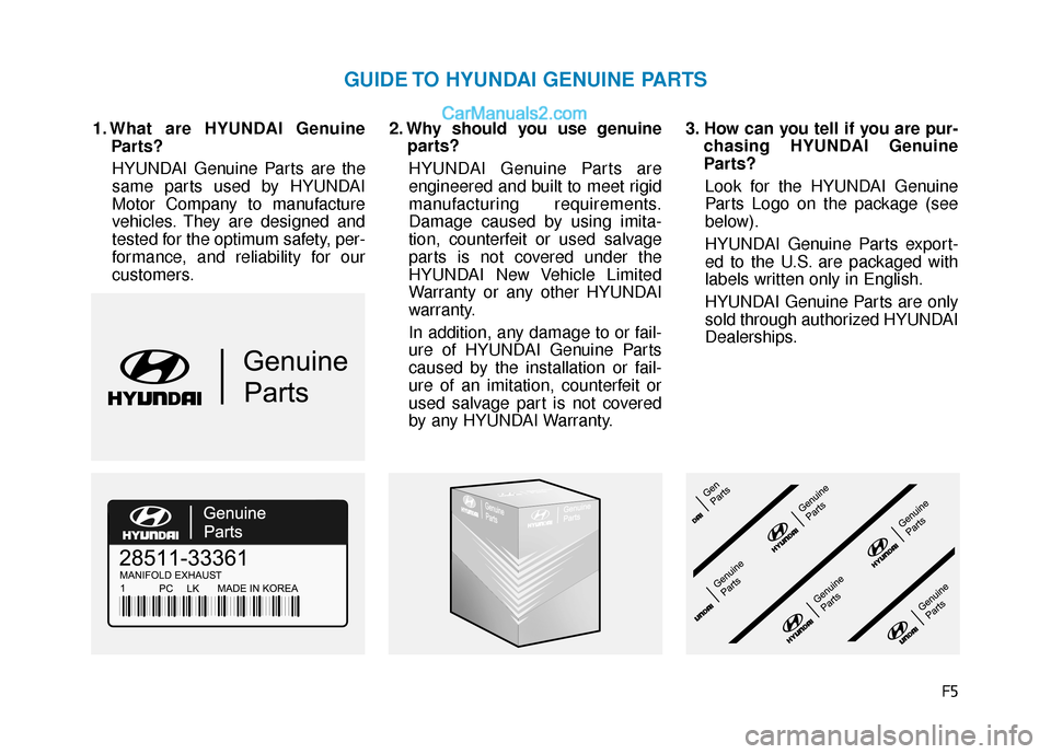 Hyundai Elantra 2020 Owners Manual F5
1. What are HYUNDAI GenuineParts?
HYUNDAI Genuine Parts are the
same parts used by HYUNDAI
Motor Company to manufacture
vehicles. They are designed and
tested for the optimum safety, per-
formance, Hyundai Elantra 2020 Owners Manual F5
1. What are HYUNDAI GenuineParts?
HYUNDAI Genuine Parts are the
same parts used by HYUNDAI
Motor Company to manufacture
vehicles. They are designed and
tested for the optimum safety, per-
formance,
