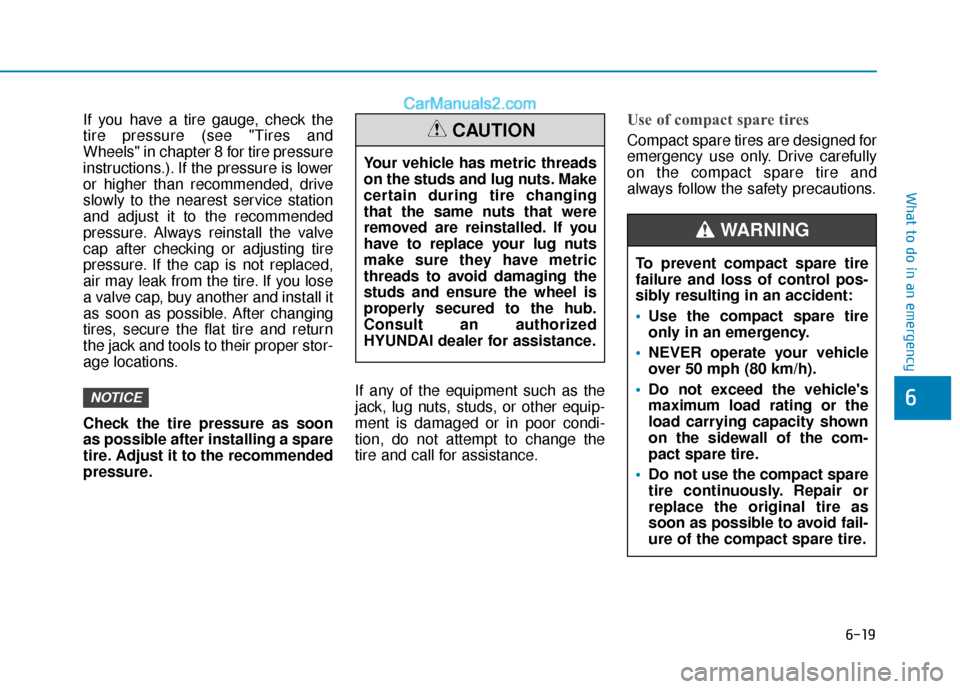 Hyundai Elantra 2020  Owners Manual 6-19
What to do in an emergency
6
If you have a tire gauge, check the
tire pressure (see "Tires and
Wheels" in chapter 8 for tire pressure
instructions.). If the pressure is lower
or higher than recom