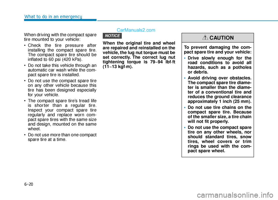 Hyundai Elantra 2020  Owners Manual 6-20
What to do in an emergency
When driving with the compact spare
tire mounted to your vehicle:
 Check the tire pressure after installing the compact spare tire.
The compact spare tire should be
inf