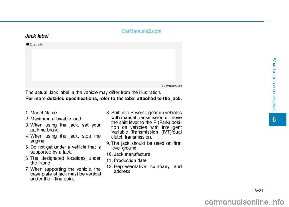 Hyundai Elantra 2020  Owners Manual 6-21
What to do in an emergency
6
Jack label
The actual Jack label in the vehicle may differ from the illustration.
For more detailed specifications, refer to the label attached to the jack.
■Exampl