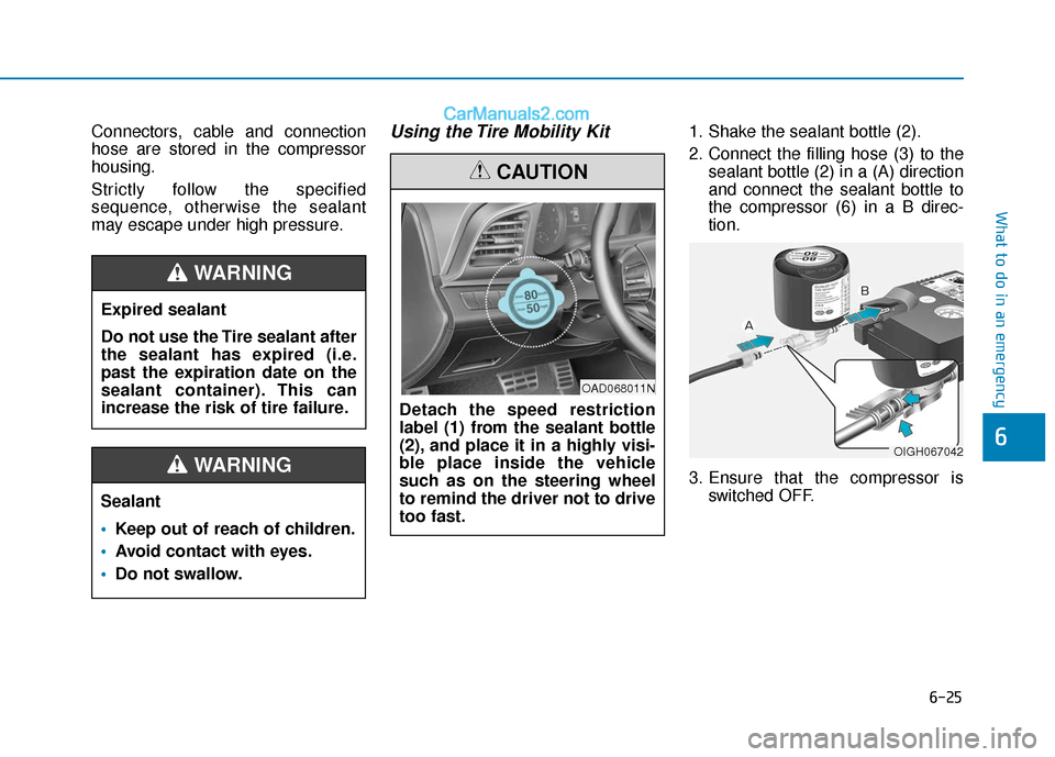 Hyundai Elantra 2020  Owners Manual 6-25
What to do in an emergency
6
Connectors, cable and connection
hose are stored in the compressor
housing.
Strictly follow the specified
sequence, otherwise the sealant
may escape under high pressu