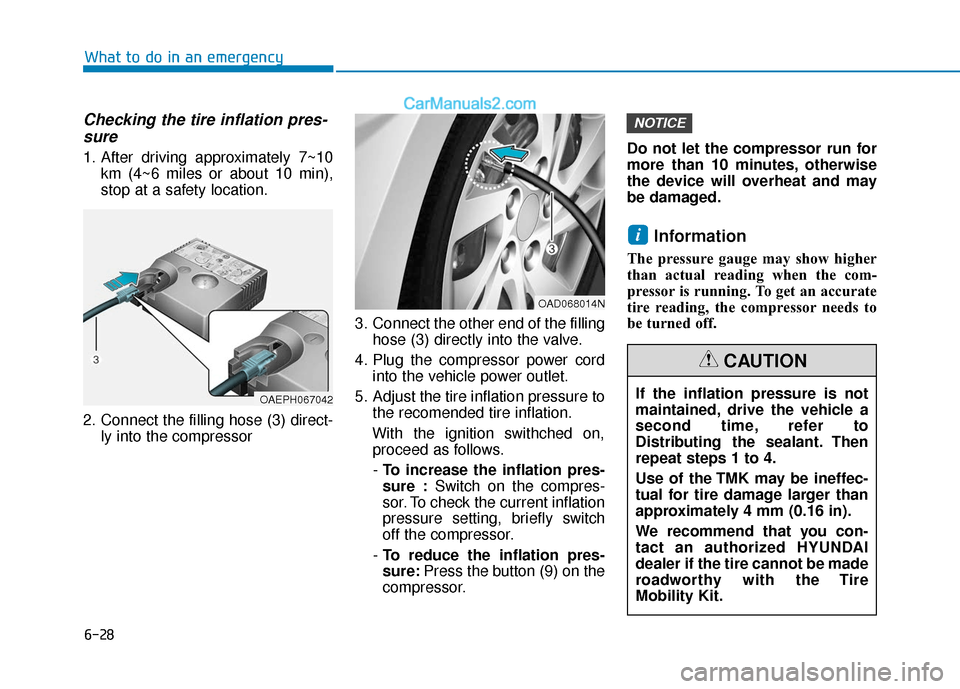 Hyundai Elantra 2020  Owners Manual 6-28
What to do in an emergency
Checking the tire inflation pres-sure
1. After driving approximately 7~10
km (4~6 miles or about 10 min),
stop at a safety location.
2. Connect the filling hose (3) dir
