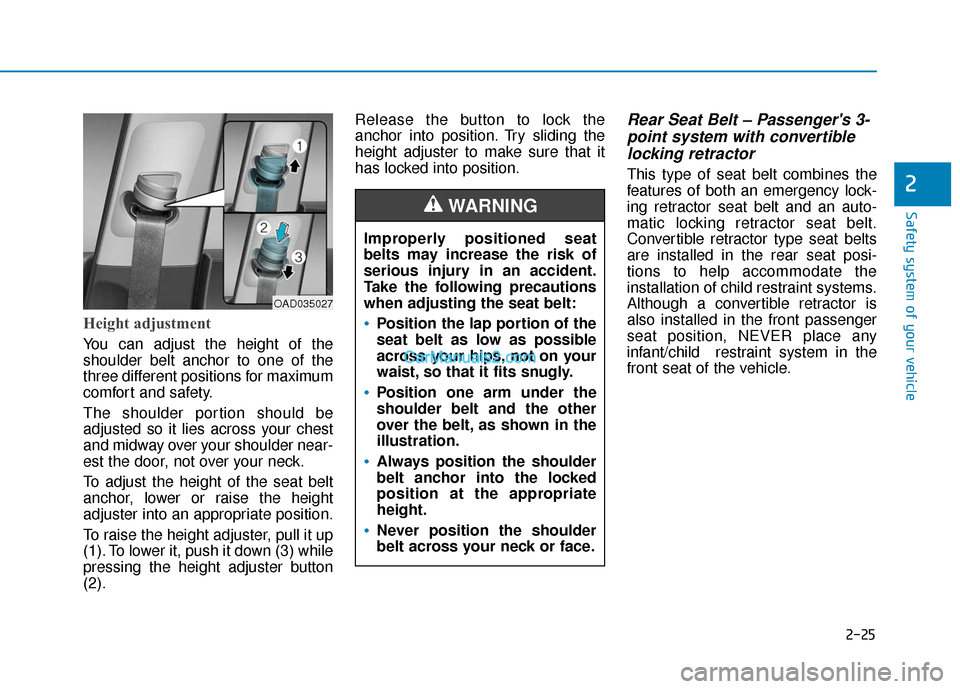 Hyundai Elantra 2020 Service Manual 2-25
Safety system of your vehicle
2
Height adjustment 
You can adjust the height of the
shoulder belt anchor to one of the
three different positions for maximum
comfort and safety.
The shoulder porti