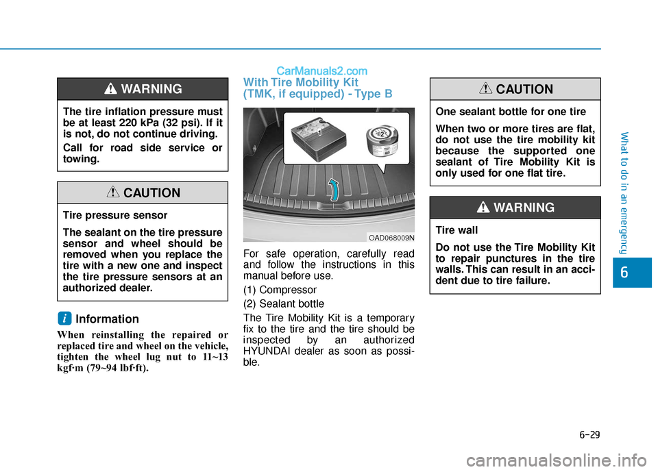 Hyundai Elantra 2020  Owners Manual 6-29
What to do in an emergency
6
Information
When reinstalling the repaired or
replaced tire and wheel on the vehicle,
tighten the wheel lug nut to 11~13
kgf·m (79~94 lbf·ft).
With Tire Mobility Ki