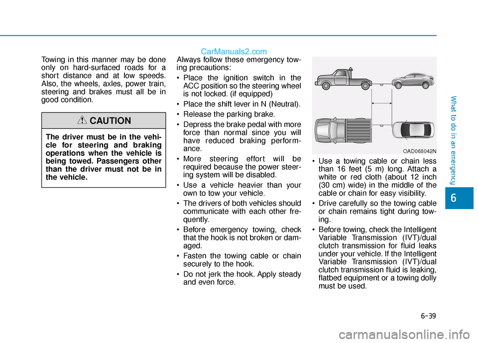 Hyundai Elantra 2020  Owners Manual 6-39
What to do in an emergency
6
Towing in this manner may be done
only on hard-surfaced roads for a
short distance and at low speeds.
Also, the wheels, axles, power train,
steering and brakes must a