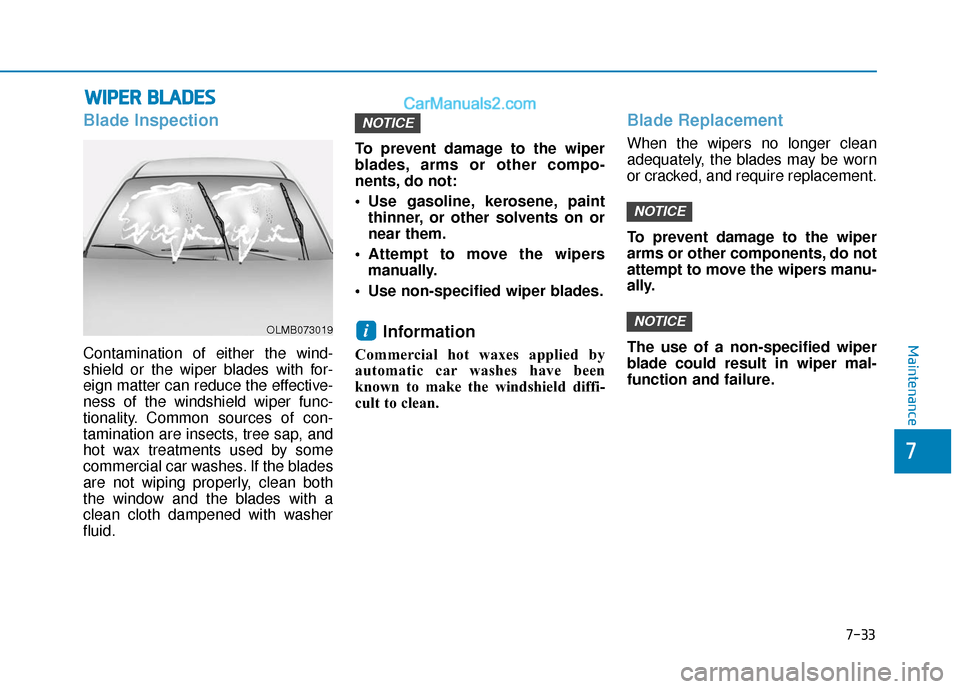 Hyundai Elantra 2020 Owners Manual 7-33
7
Maintenance
W
WI
IP
P E
ER
R
B
B L
LA
A D
DE
ES
S
Blade Inspection
Contamination of either the wind-
shield or the wiper blades with for-
eign matter can reduce the effective-
ness of the wi Hyundai Elantra 2020 Owners Manual 7-33
7
Maintenance
W
WI
IP
P E
ER
R
B
B L
LA
A D
DE
ES
S
Blade Inspection
Contamination of either the wind-
shield or the wiper blades with for-
eign matter can reduce the effective-
ness of the wi