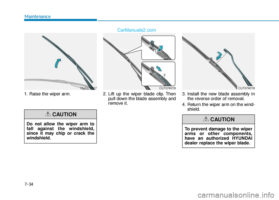 Hyundai Elantra 2020 Owners Manual 1. Raise the wiper arm.2. Lift up the wiper blade clip. Then
pull down the blade assembly and
remove it. 3. Install the new blade assembly in
the reverse order of removal.
4. Return the wiper arm on t Hyundai Elantra 2020 Owners Manual 1. Raise the wiper arm.2. Lift up the wiper blade clip. Then
pull down the blade assembly and
remove it. 3. Install the new blade assembly in
the reverse order of removal.
4. Return the wiper arm on t