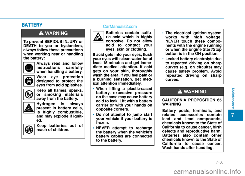 Hyundai Elantra 2020 Owners Manual 7-35
7
Maintenance
B
BA
A T
TT
TE
ER
R Y
Y
To prevent SERIOUS INJURY or
DEATH to you or bystanders,
always follow these precautions
when working near or handling
the battery:
Always read and follow
in Hyundai Elantra 2020 Owners Manual 7-35
7
Maintenance
B
BA
A T
TT
TE
ER
R Y
Y
To prevent SERIOUS INJURY or
DEATH to you or bystanders,
always follow these precautions
when working near or handling
the battery:
Always read and follow
in