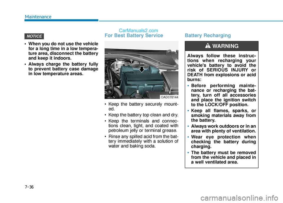 Hyundai Elantra 2020 Owners Manual 7-36
Maintenance
When you do not use the vehicle for a long time in a low tempera-
ture area, disconnect the battery
and keep it indoors.
Always charge the battery fully to prevent battery case dama Hyundai Elantra 2020 Owners Manual 7-36
Maintenance
When you do not use the vehicle for a long time in a low tempera-
ture area, disconnect the battery
and keep it indoors.
Always charge the battery fully to prevent battery case dama
