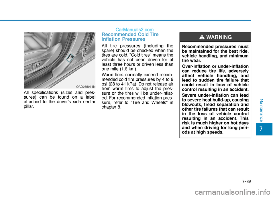 Hyundai Elantra 2020 Owners Manual 7-39
7
Maintenance
All specifications (sizes and pres-
sures) can be found on a label
attached to the drivers side center
pillar.
Recommended Cold Tire
Inflation Pressures
All tire pressures (includ Hyundai Elantra 2020 Owners Manual 7-39
7
Maintenance
All specifications (sizes and pres-
sures) can be found on a label
attached to the drivers side center
pillar.
Recommended Cold Tire
Inflation Pressures
All tire pressures (includ
