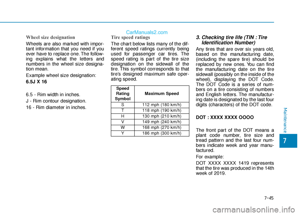 Hyundai Elantra 2020 Owners Manual 7-45
7
Maintenance
Wheel size designation
Wheels are also marked with impor-
tant information that you need if you
ever have to replace one. The follow-
ing explains what the letters and
numbers in t Hyundai Elantra 2020 Owners Manual 7-45
7
Maintenance
Wheel size designation
Wheels are also marked with impor-
tant information that you need if you
ever have to replace one. The follow-
ing explains what the letters and
numbers in t
