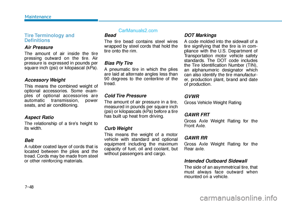 Hyundai Elantra 2020 Owners Manual 7-48
Maintenance
Tire Terminology and
Definitions
Air Pressure
The amount of air inside the tire
pressing outward on the tire. Air
pressure is expressed in pounds per
square inch (psi) or kilopasca Hyundai Elantra 2020 Owners Manual 7-48
Maintenance
Tire Terminology and
Definitions
Air Pressure
The amount of air inside the tire
pressing outward on the tire. Air
pressure is expressed in pounds per
square inch (psi) or kilopasca