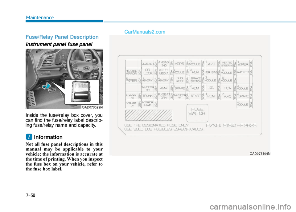 Hyundai Elantra 2020  Owners Manual 7-58
Maintenance
Fuse/Relay Panel Description
Instrument panel fuse panel  
Inside the fuse/relay box cover, you
can find the fuse/relay label describ-
ing fuse/relay name and capacity.
Information 
N