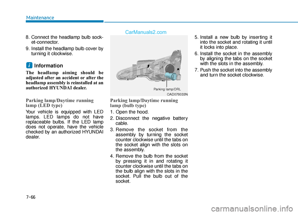 Hyundai Elantra 2020  Owners Manual 7-66
Maintenance
8. Connect the headlamp bulb sock- et-connector.
9. Install the headlamp bulb cover by turning it clockwise.
Information 
The headlamp aiming should be
adjusted after an accident or a