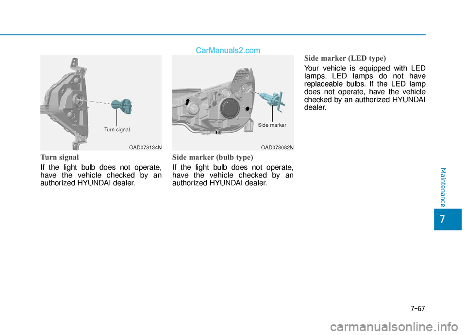 Hyundai Elantra 2020  Owners Manual 7-67
7
Maintenance
Turn signal
If the light bulb does not operate,
have the vehicle checked by an
authorized HYUNDAI dealer.
Side marker (bulb type)
If the light bulb does not operate,
have the vehicl