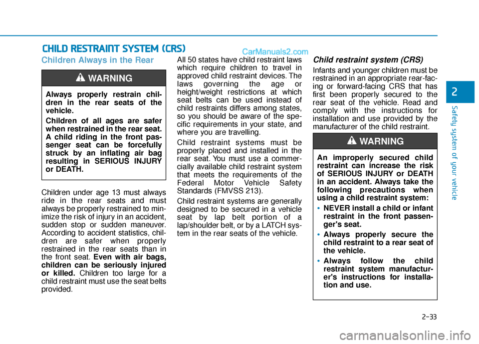 Hyundai Elantra 2020 Service Manual 2-33
Safety system of your vehicle
2
Children Always in the Rear
Children under age 13 must always
ride in the rear seats and must
always be properly restrained to min-
imize the risk of injury in an 