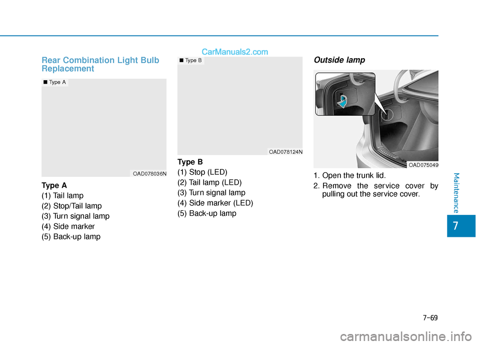 Hyundai Elantra 2020 Owners Manual 7-69
7
Maintenance
Rear Combination Light Bulb
Replacement
Ty p e A
(1) Tail lamp
(2) Stop/Tail lamp
(3) Turn signal lamp
(4) Side marker
(5) Back-up lampType B
(1) Stop (LED)
(2) Tail lamp (LED)
(3 Hyundai Elantra 2020 Owners Manual 7-69
7
Maintenance
Rear Combination Light Bulb
Replacement
Ty p e A
(1) Tail lamp
(2) Stop/Tail lamp
(3) Turn signal lamp
(4) Side marker
(5) Back-up lampType B
(1) Stop (LED)
(2) Tail lamp (LED)
(3