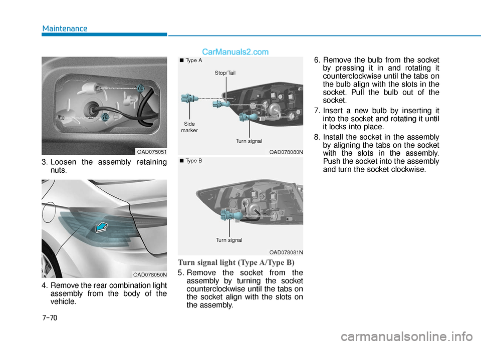Hyundai Elantra 2020 Owners Manual 7-70
Maintenance
3. Loosen the assembly retaining nuts.
4. Remove the rear combination light assembly from the body of the
vehicle.
Turn signal light (Type A/Type B)
5. Remove the socket from theasse Hyundai Elantra 2020 Owners Manual 7-70
Maintenance
3. Loosen the assembly retaining nuts.
4. Remove the rear combination light assembly from the body of the
vehicle.
Turn signal light (Type A/Type B)
5. Remove the socket from theasse