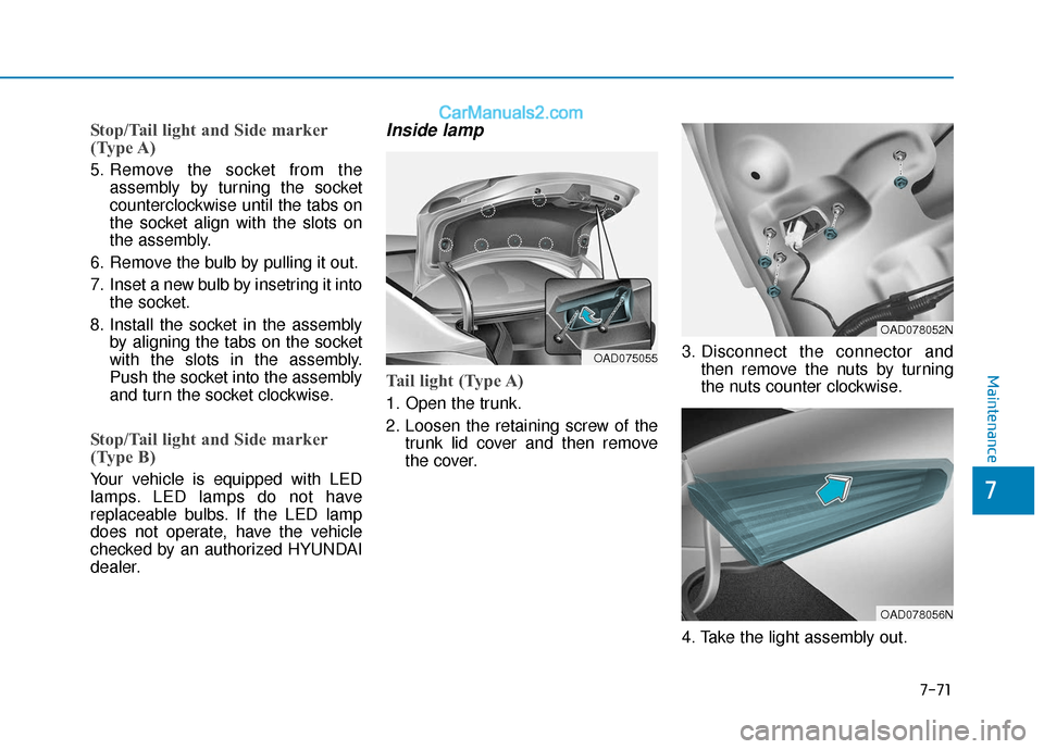 Hyundai Elantra 2020 User Guide 7-71
7
Maintenance
Stop/Tail light and Side marker
(Type A) 
5. Remove the socket from theassembly by turning the socket
counterclockwise until the tabs on
the socket align with the slots on
the assem