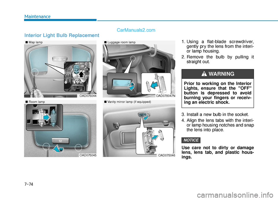 Hyundai Elantra 2020 Owners Manual 7-74
Maintenance1. Using a flat-blade screwdriver,gently pry the lens from the interi-
or lamp housing.
2. Remove the bulb by pulling it straight out.
3. Install a new bulb in the socket.
4. Align the Hyundai Elantra 2020 Owners Manual 7-74
Maintenance1. Using a flat-blade screwdriver,gently pry the lens from the interi-
or lamp housing.
2. Remove the bulb by pulling it straight out.
3. Install a new bulb in the socket.
4. Align the