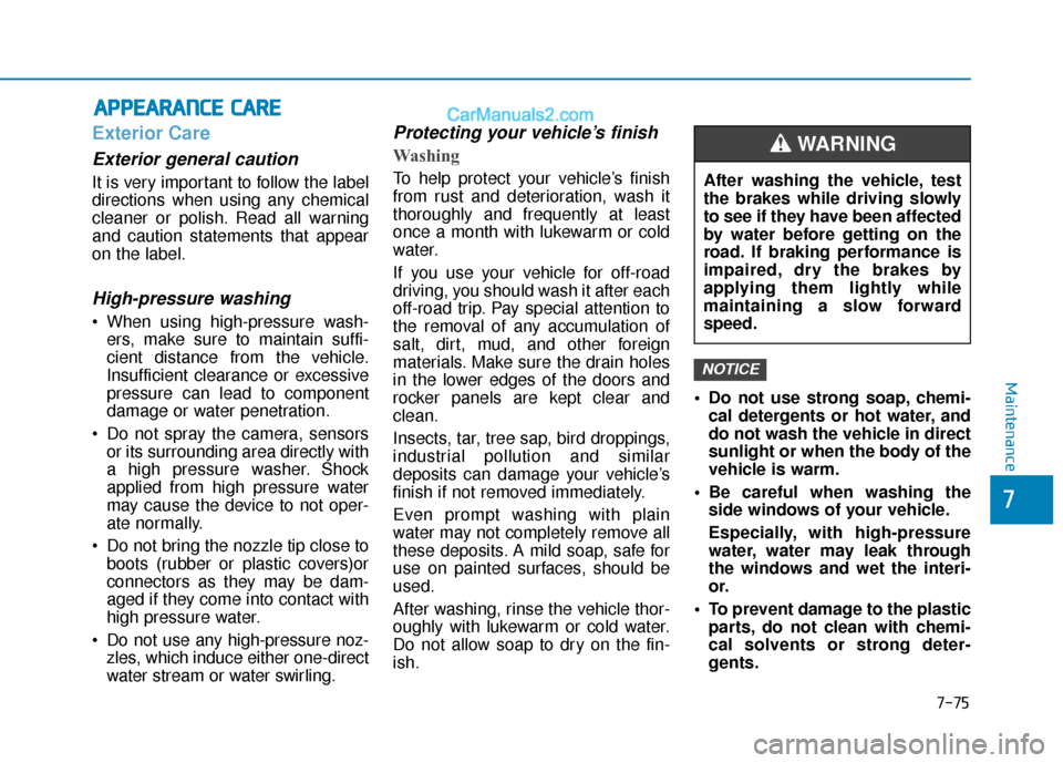 Hyundai Elantra 2020 Owners Manual 7-75
7
Maintenance
A
AP
PP
PE
EA
A R
RA
A N
N C
CE
E
C
C A
A R
RE
E
Exterior Care
Exterior general caution
It is very important to follow the label
directions when using any chemical
cleaner or po Hyundai Elantra 2020 Owners Manual 7-75
7
Maintenance
A
AP
PP
PE
EA
A R
RA
A N
N C
CE
E
C
C A
A R
RE
E
Exterior Care
Exterior general caution
It is very important to follow the label
directions when using any chemical
cleaner or po