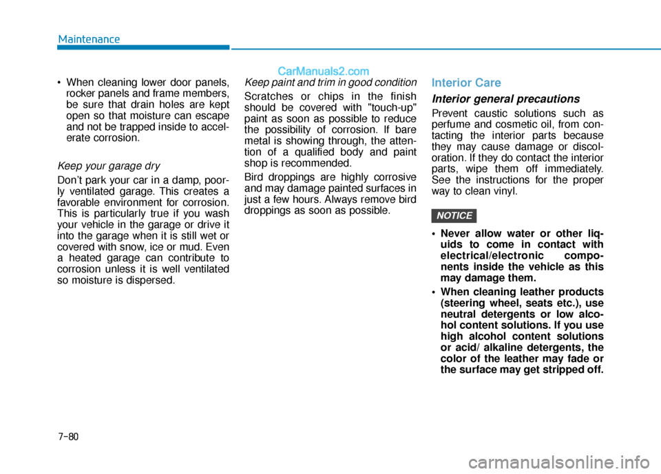 Hyundai Elantra 2020  Owners Manual 7-80
Maintenance
 When cleaning lower door panels, rocker panels and frame members,
be sure that drain holes are kept
open so that moisture can escape
and not be trapped inside to accel-
erate corrosi