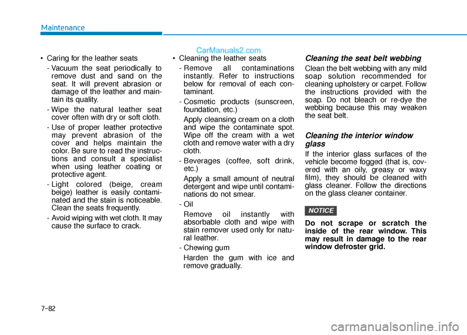 Hyundai Elantra 2020 Owners Manual 7-82
Maintenance
Caring for the leather seats - Vacuum the seat periodically toremove dust and sand on the
seat. It will prevent abrasion or
damage of the leather and main-
tain its quality.
- Wipe t Hyundai Elantra 2020 Owners Manual 7-82
Maintenance
Caring for the leather seats - Vacuum the seat periodically toremove dust and sand on the
seat. It will prevent abrasion or
damage of the leather and main-
tain its quality.
- Wipe t