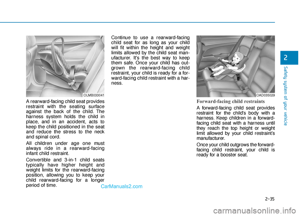 Hyundai Elantra 2020 Workshop Manual 2-35
Safety system of your vehicle
2
A rearward-facing child seat provides
restraint with the seating surface
against the back of the child. The
harness system holds the child in
place, and in an acci Hyundai Elantra 2020 Workshop Manual 2-35
Safety system of your vehicle
2
A rearward-facing child seat provides
restraint with the seating surface
against the back of the child. The
harness system holds the child in
place, and in an acci