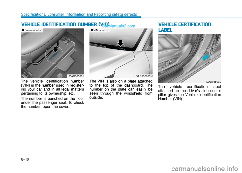 Hyundai Elantra 2020 Owners Manual 8-10
Specifications, Consumer information and Reporting safety defects
V
VE
EH
H I
IC
C L
LE
E
I
ID
D E
EN
N T
TI
IF
F I
IC
C A
A T
TI
IO
O N
N
N
N U
U M
M B
BE
ER
R
(
( V
V I
IN
N )
)
The veh Hyundai Elantra 2020 Owners Manual 8-10
Specifications, Consumer information and Reporting safety defects
V
VE
EH
H I
IC
C L
LE
E
I
ID
D E
EN
N T
TI
IF
F I
IC
C A
A T
TI
IO
O N
N
N
N U
U M
M B
BE
ER
R
(
( V
V I
IN
N )
)
The veh