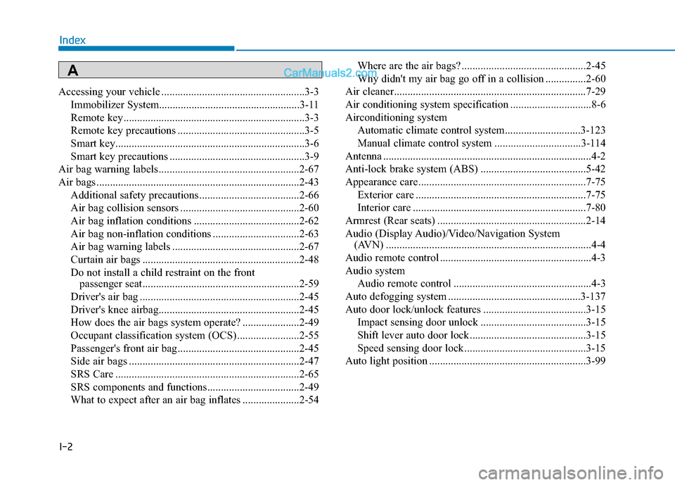 Hyundai Elantra 2020 Owners Manual I-2
Accessing your vehicle .....................................................3-3Immobilizer System....................................................3-\
11
Remote key.............................. Hyundai Elantra 2020 Owners Manual I-2
Accessing your vehicle .....................................................3-3Immobilizer System....................................................3-\
11
Remote key..............................