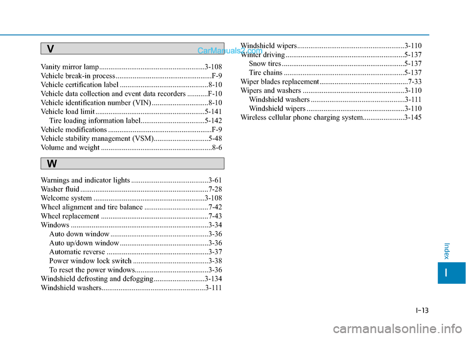 Hyundai Elantra 2020  Owners Manual I-13
Vanity mirror lamp........................................................3-108
Vehicle break-in process ...................................................F-9
Vehicle certification label .......