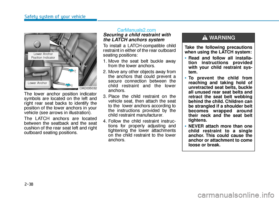 Hyundai Elantra 2020 Workshop Manual 2-38
Safety system of your vehicle
The lower anchor position indicator
symbols are located on the left and
right rear seat backs to identify the
position of the lower anchors in your
vehicle (see arro Hyundai Elantra 2020 Workshop Manual 2-38
Safety system of your vehicle
The lower anchor position indicator
symbols are located on the left and
right rear seat backs to identify the
position of the lower anchors in your
vehicle (see arro