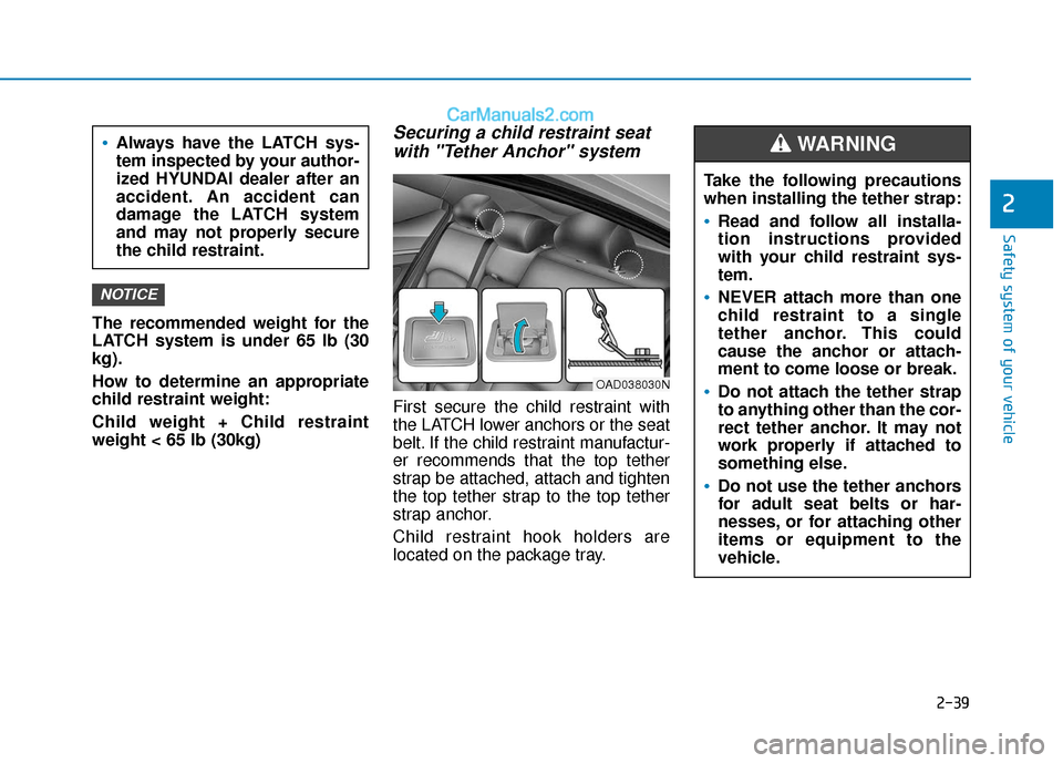 Hyundai Elantra 2020 Workshop Manual 2-39
Safety system of your vehicle
2
The recommended weight for the
LATCH system is under 65 lb (30
kg).
How to determine an appropriate
child restraint weight:
Child weight + Child restraint
weight < Hyundai Elantra 2020 Workshop Manual 2-39
Safety system of your vehicle
2
The recommended weight for the
LATCH system is under 65 lb (30
kg).
How to determine an appropriate
child restraint weight:
Child weight + Child restraint
weight <