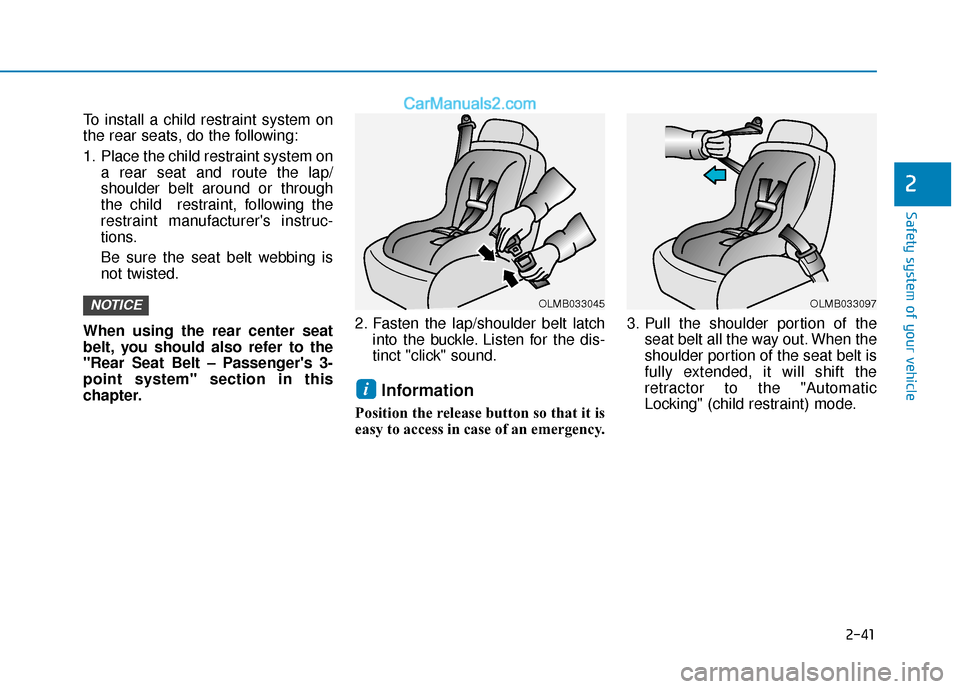 Hyundai Elantra 2020 Workshop Manual 2-41
Safety system of your vehicle
2
To install a child restraint system on
the rear seats, do the following:
1. Place the child restraint system ona rear seat and route the lap/
shoulder belt around Hyundai Elantra 2020 Workshop Manual 2-41
Safety system of your vehicle
2
To install a child restraint system on
the rear seats, do the following:
1. Place the child restraint system ona rear seat and route the lap/
shoulder belt around