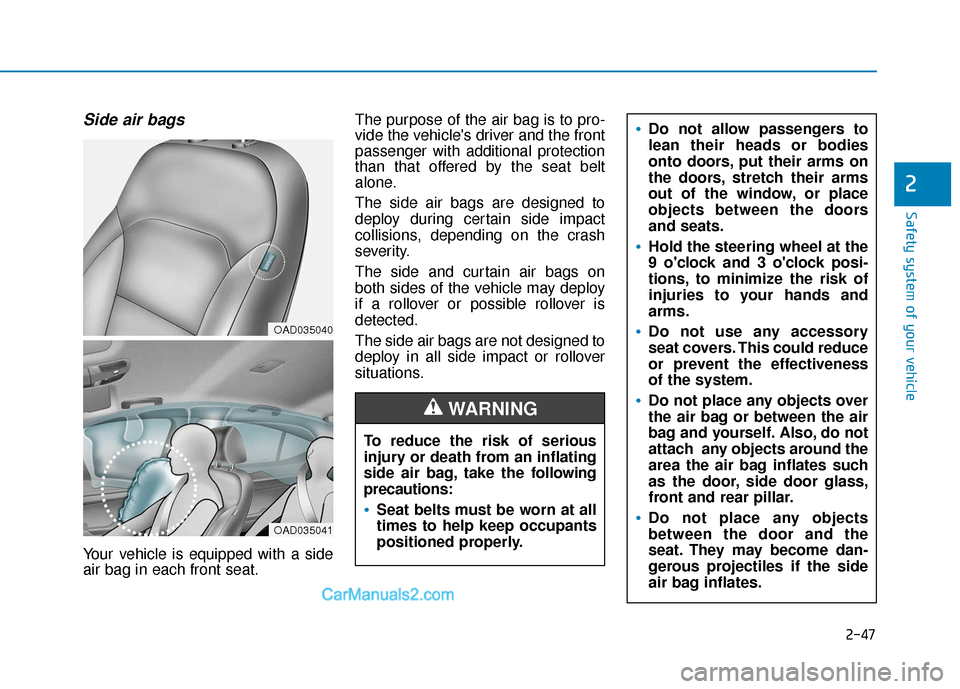 Hyundai Elantra 2020  Owners Manual 2-47
Safety system of your vehicle
Side air bags
Your vehicle is equipped with a side
air bag in each front seat.The purpose of the air bag is to pro-
vide the vehicles driver and the front
passenger