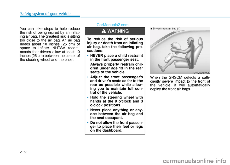 Hyundai Elantra 2020 Repair Manual 2-52
Safety system of your vehicle
You can take steps to help reduce
the risk of being injured by an inflat-
ing air bag. The greatest risk is sitting
too close to the air bag. An air bag
needs about Hyundai Elantra 2020 Repair Manual 2-52
Safety system of your vehicle
You can take steps to help reduce
the risk of being injured by an inflat-
ing air bag. The greatest risk is sitting
too close to the air bag. An air bag
needs about