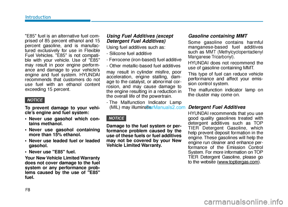 Hyundai Elantra 2020  Owners Manual F8
Introduction
"E85" fuel is an alternative fuel com-
prised of 85 percent ethanol and 15
percent gasoline, and is manufac-
tured exclusively for use in Flexible
Fuel Vehicles. "E85" is not compati-
