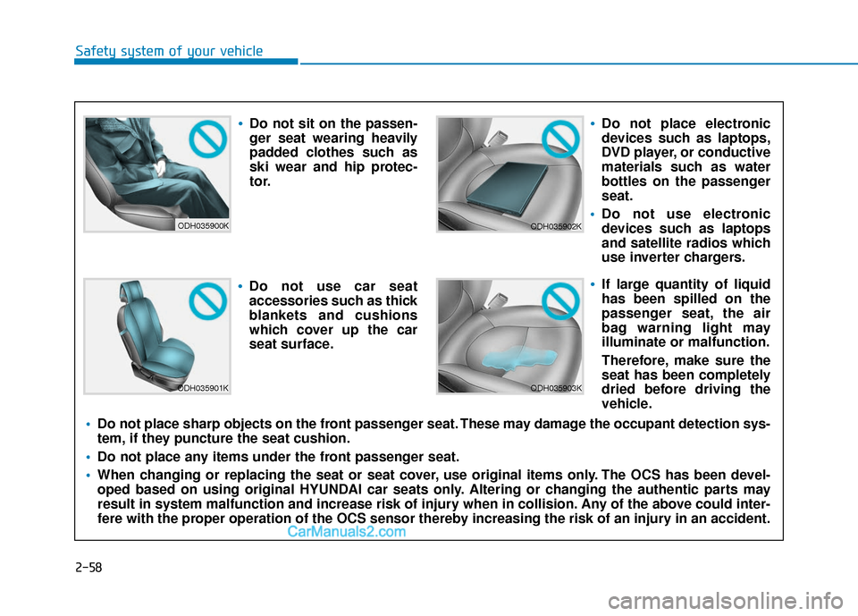 Hyundai Elantra 2020  Owners Manual 2-58
Safety system of your vehicle
ODH035900K
ODH035901K
ODH035902K
ODH035903K
Do not sit on the passen-
ger seat wearing heavily
padded clothes such as
ski wear and hip protec-
tor.
Do not use car se