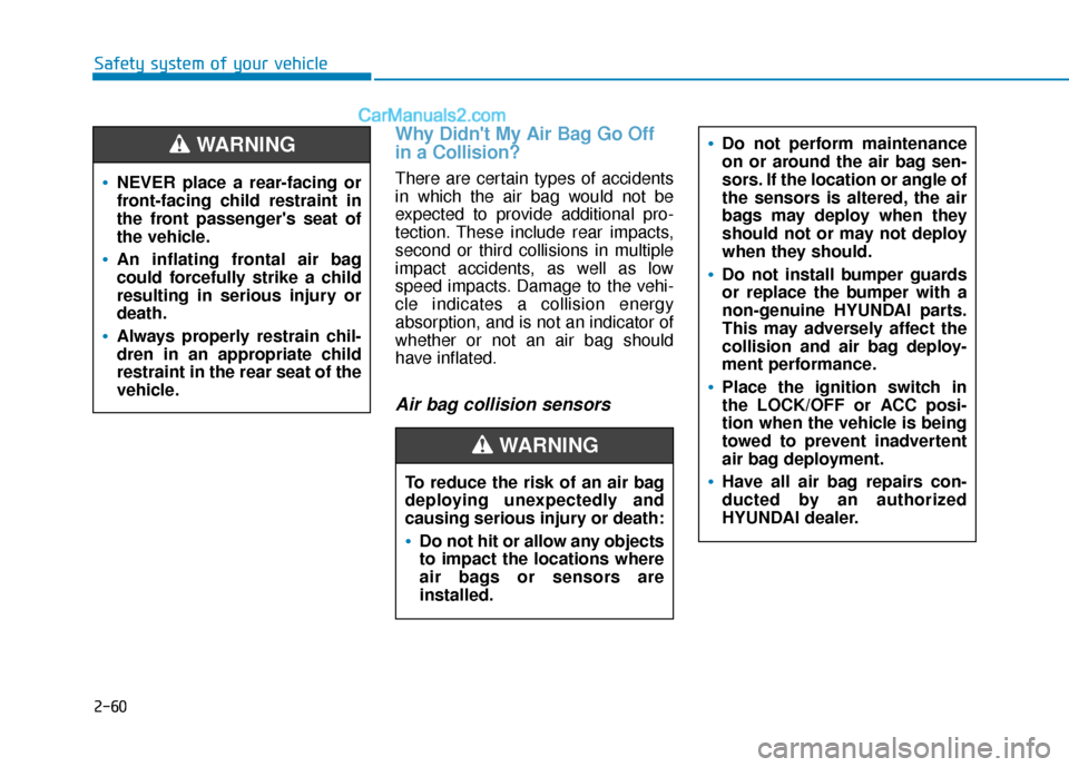 Hyundai Elantra 2020  Owners Manual 2-60
Safety system of your vehicle
Why Didnt My Air Bag Go Off
in a Collision? 
There are certain types of accidents
in which the air bag would not be
expected to provide additional pro-
tection. The