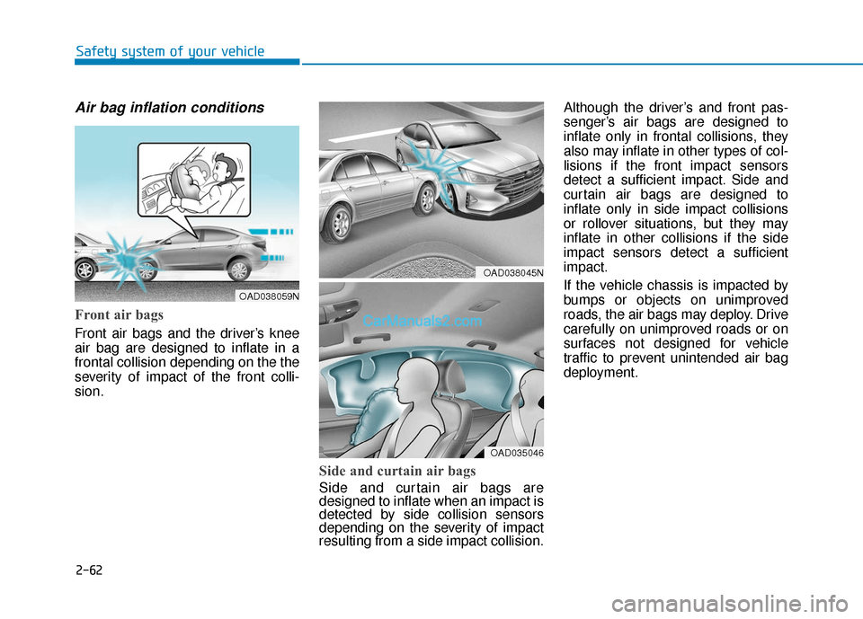 Hyundai Elantra 2020  Owners Manual 2-62
Safety system of your vehicle
Air bag inflation conditions 
Front air bags 
Front air bags and the driver’s knee
air bag are designed to inflate in a
frontal collision depending on the the
seve