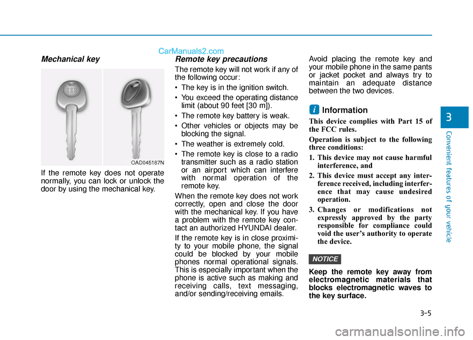 Hyundai Elantra 2020 Manual Online 3-5
Convenient features of your vehicle
Mechanical key
If the remote key does not operate
normally, you can lock or unlock the
door by using the mechanical key.
Remote key precautions
The remote key Hyundai Elantra 2020 Manual Online 3-5
Convenient features of your vehicle
Mechanical key
If the remote key does not operate
normally, you can lock or unlock the
door by using the mechanical key.
Remote key precautions
The remote key